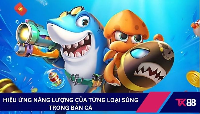 Hiệu ứng năng lượng của từng loại súng trong bắn cá